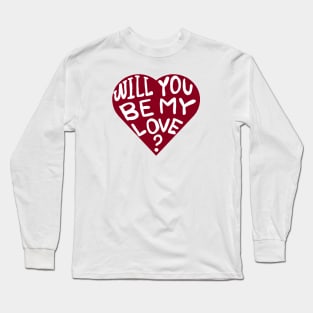 will you be my love? Long Sleeve T-Shirt